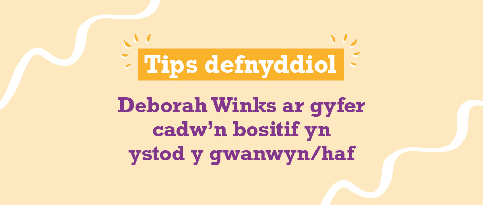 Tips defnyddiol ar gyfer cadw’n bositif yn y gwanwyn/haf